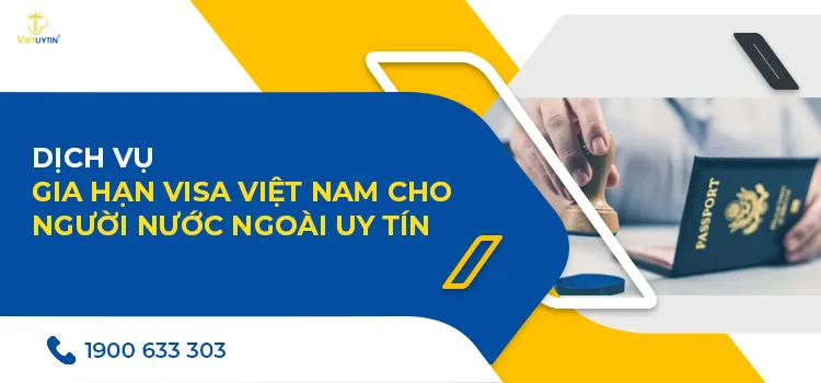 Dịch vụ gia hạn visa Việt Nam cho người nước ngoài Uy Tín