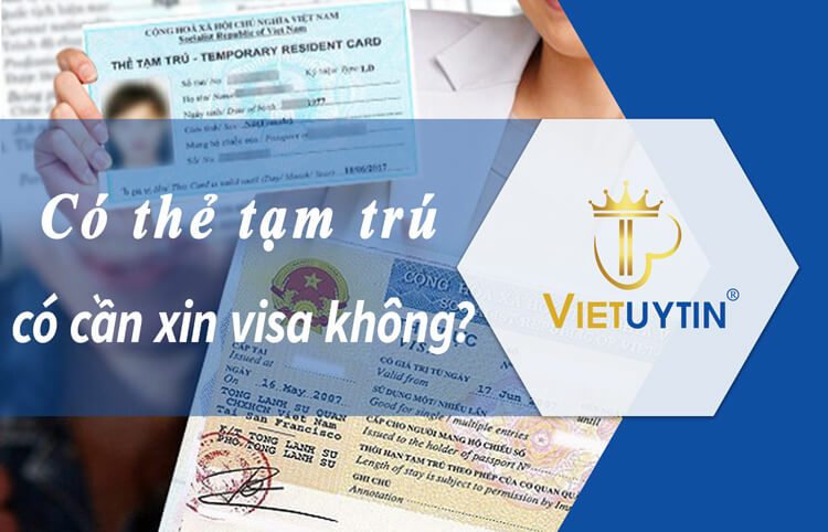 Ở Việt Nam có thẻ tạm trú có cần xin visa không?