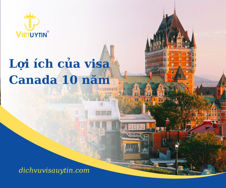 Lợi ích của visa Canada 10 năm 